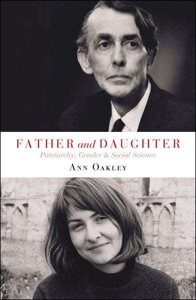 Policy Press | Father and Daughter - Patriarchy, Gender and Social Science,  By Ann Oakley