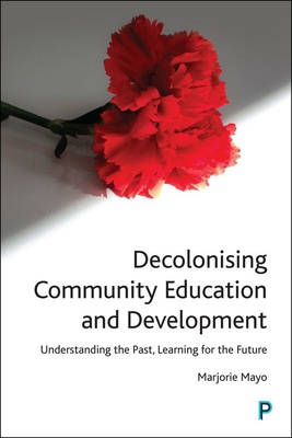 It is vital that we decolonise community education and development – learning from the past in order to challenge current discrimination and oppression more effectively . In this book, Marjorie Mayo identifies ways of developing more inclusive policies and practices, working towards social justice for the future.