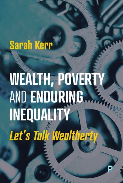 In this book, Sarah Kerr explains that we live in a state of ‘wealtherty’, characterised by the hyper-concentration of wealth and a stark distinction between the rich and the poor. In pursuit of social and economic justice, she argues that we need to stop talking about poverty and start addressing the social and political problems caused by wealth.